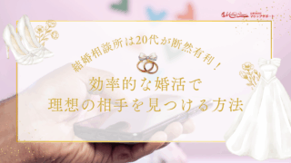 結婚相談所は20代が断然有利！効率的な婚活で理想の相手を見つける方法