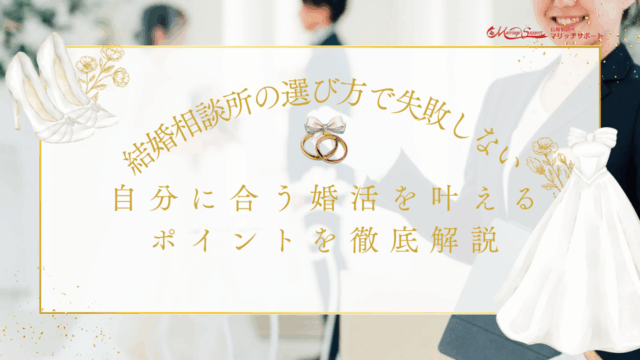 結婚相談所の選び方で失敗しない！自分に合う婚活を叶えるポイントを徹底解説
