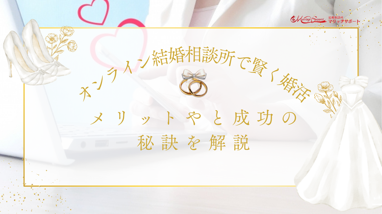 オンライン結婚相談所で賢く婚活！メリットやと成功の秘訣を解説