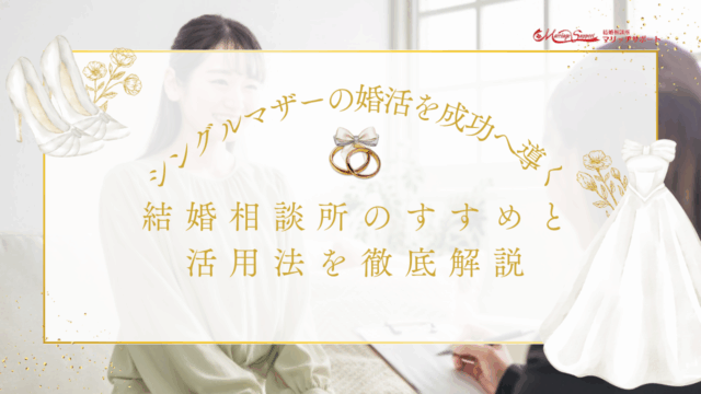 シングルマザーの婚活を成功へ導く！結婚相談所のすすめと活用法を徹底解説