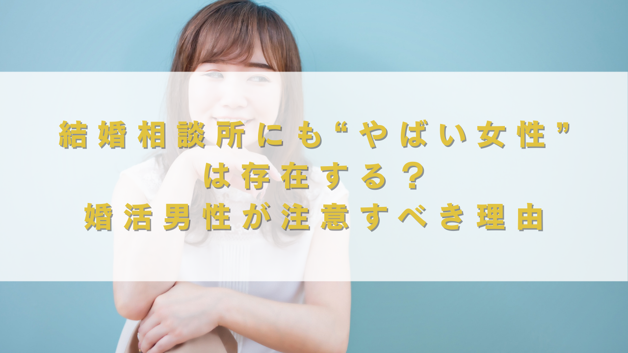 結婚相談所にも“やばい女性”は存在する？婚活男性が注意すべき理由