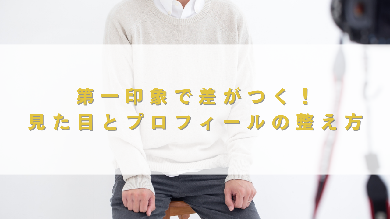 第一印象で差がつく！見た目とプロフィールの整え方