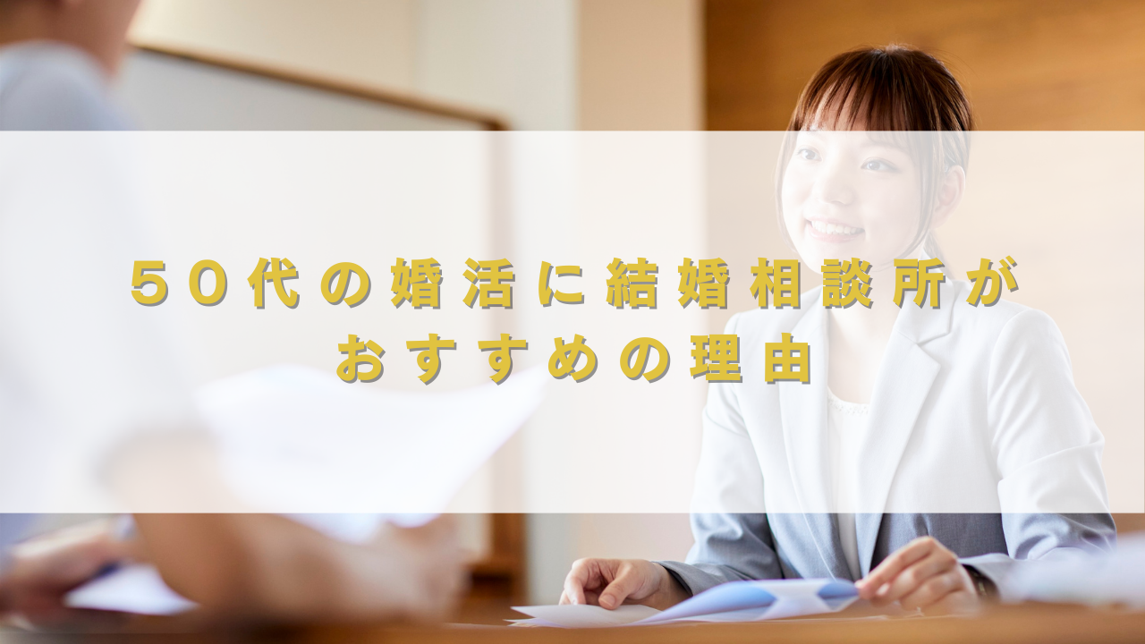 50代の婚活に結婚相談所が おすすめの理由