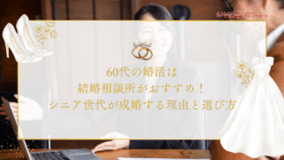 60代の婚活は結婚相談所がおすすめ！シニア世代が成婚する理由と選び方のアイキャッチ画です。