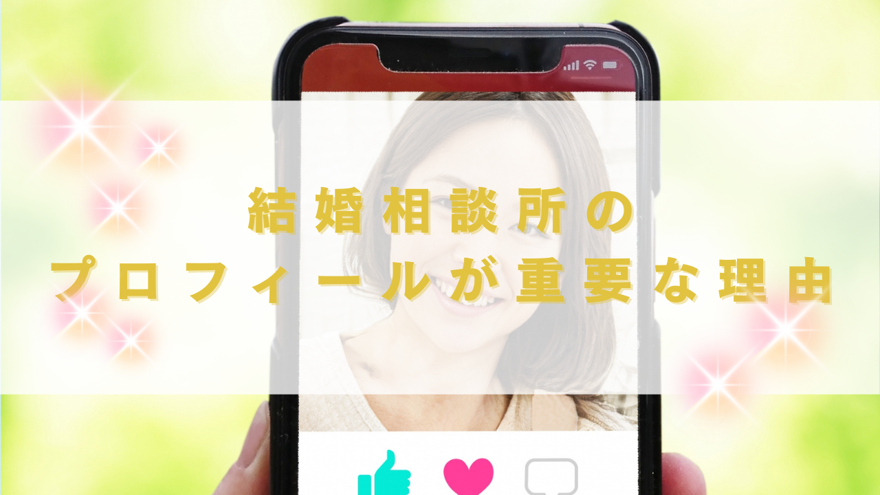 結婚相談所のプロフィールが重要な理由