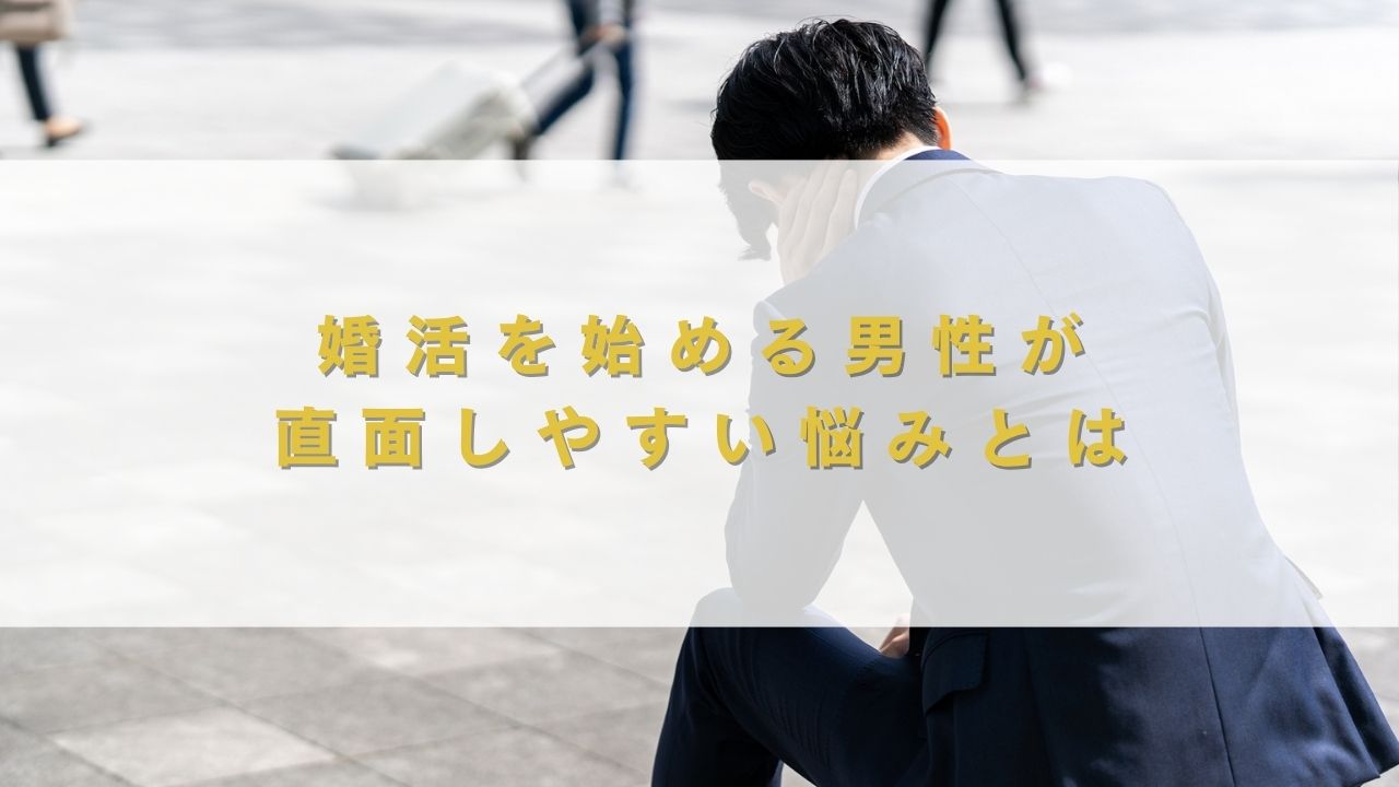 婚活を始める男性が直面しやすい悩みとは