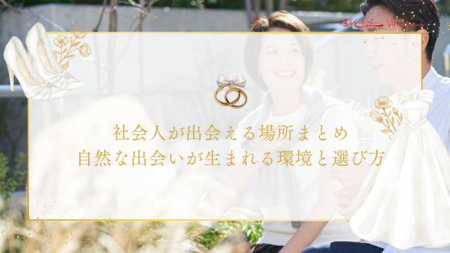 社会人が出会える場所まとめ｜自然な出会いが生まれる環境と選び方
