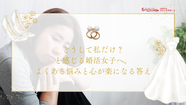 どうして私だけ？と感じる婚活女子へ。よくある悩みと心が楽になる答え